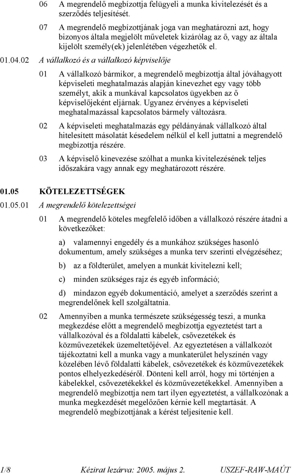 02 A vállalkozó és a vállalkozó képviselője 01 A vállalkozó bármikor, a megrendelő megbízottja által jóváhagyott képviseleti meghatalmazás alapján kinevezhet egy vagy több személyt, akik a munkával