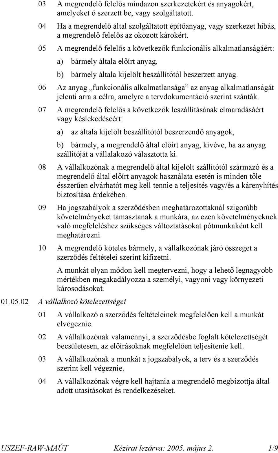 05 A megrendelő felelős a következők funkcionális alkalmatlanságáért: a) bármely általa előírt anyag, b) bármely általa kijelölt beszállítótól beszerzett anyag.