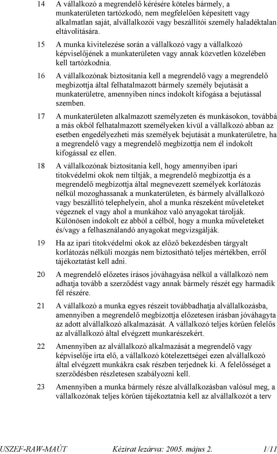 16 A vállalkozónak biztosítania kell a megrendelő vagy a megrendelő megbízottja által felhatalmazott bármely személy bejutását a munkaterületre, amennyiben nincs indokolt kifogása a bejutással