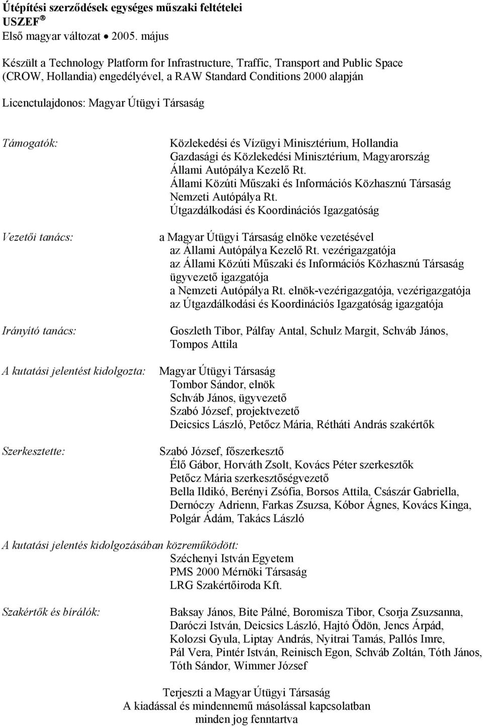 Társaság Támogatók: Vezetői tanács: Irányító tanács: A kutatási jelentést kidolgozta: Szerkesztette: Közlekedési és Vízügyi Minisztérium, Hollandia Gazdasági és Közlekedési Minisztérium, Magyarország