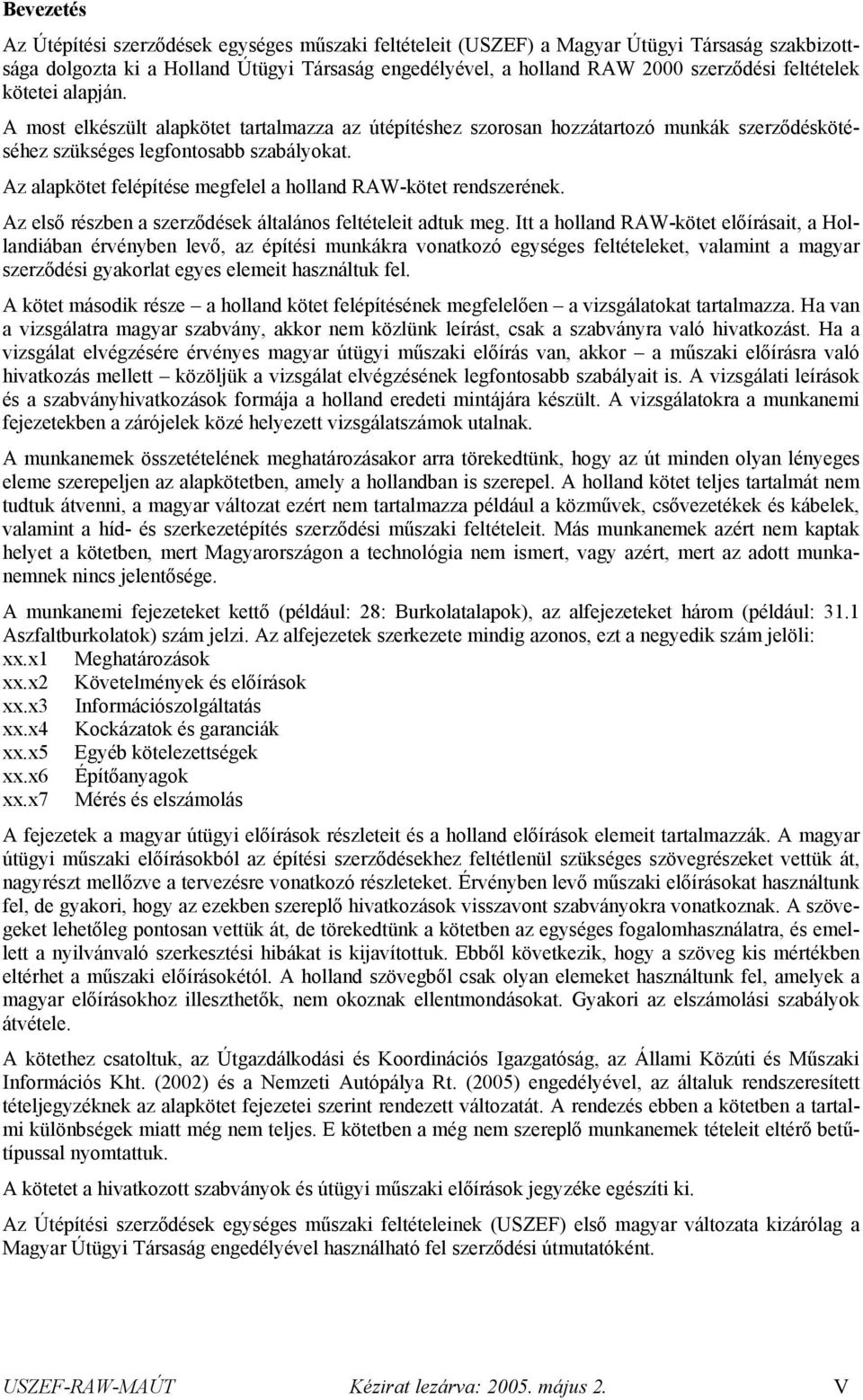 Az alapkötet felépítése megfelel a holland RAW-kötet rendszerének. Az első részben a szerződések általános feltételeit adtuk meg.