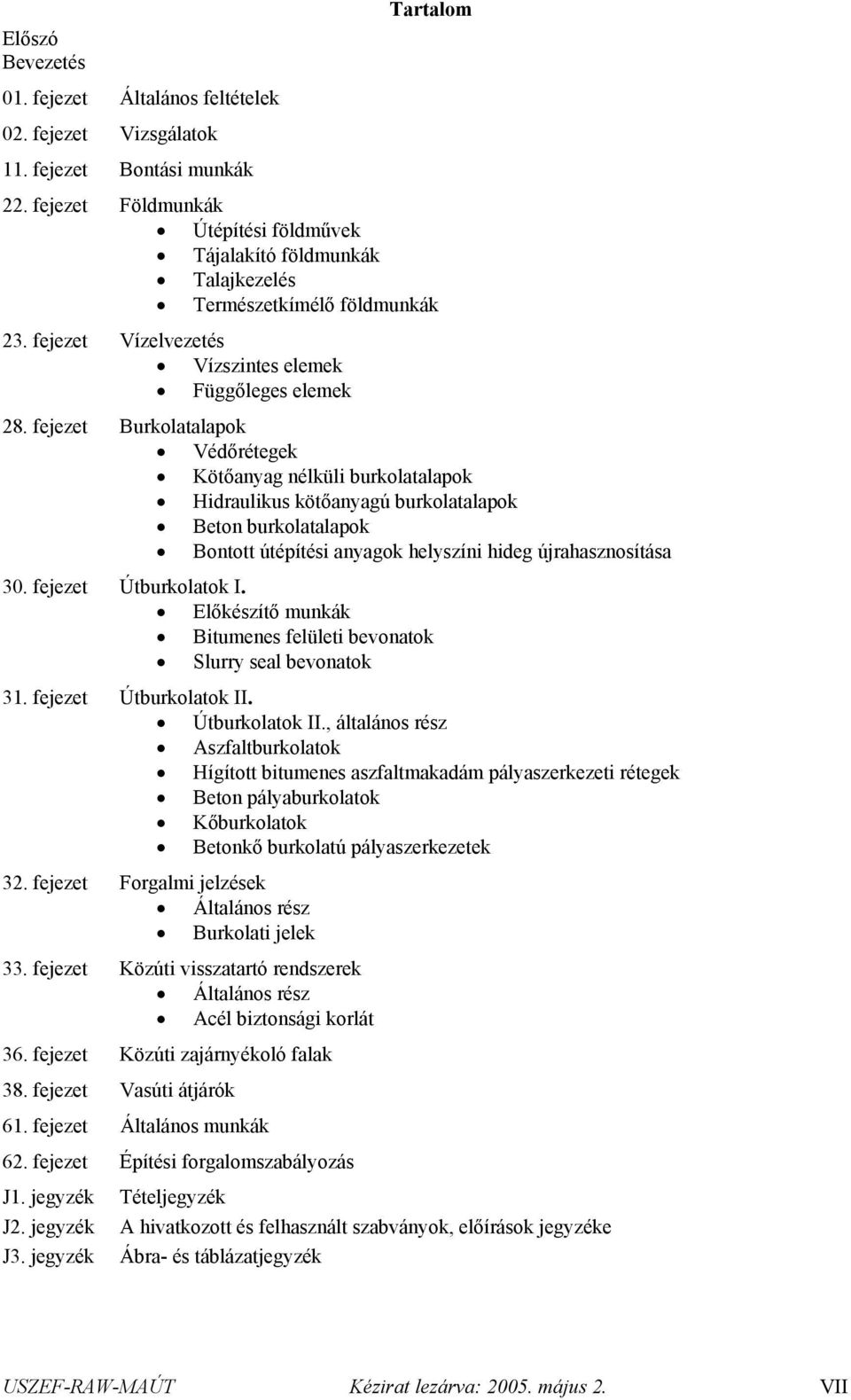 fejezet Burkolatalapok Védőrétegek Kötőanyag nélküli burkolatalapok Hidraulikus kötőanyagú burkolatalapok Beton burkolatalapok Bontott útépítési anyagok helyszíni hideg újrahasznosítása 30.