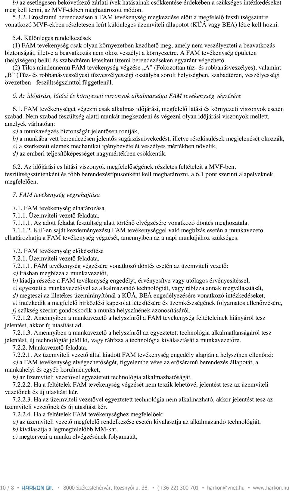 Különleges rendelkezések (1) FAM tevékenység csak olyan környezetben kezdhetı meg, amely nem veszélyezteti a beavatkozás biztonságát, illetve a beavatkozás nem okoz veszélyt a környezetre.