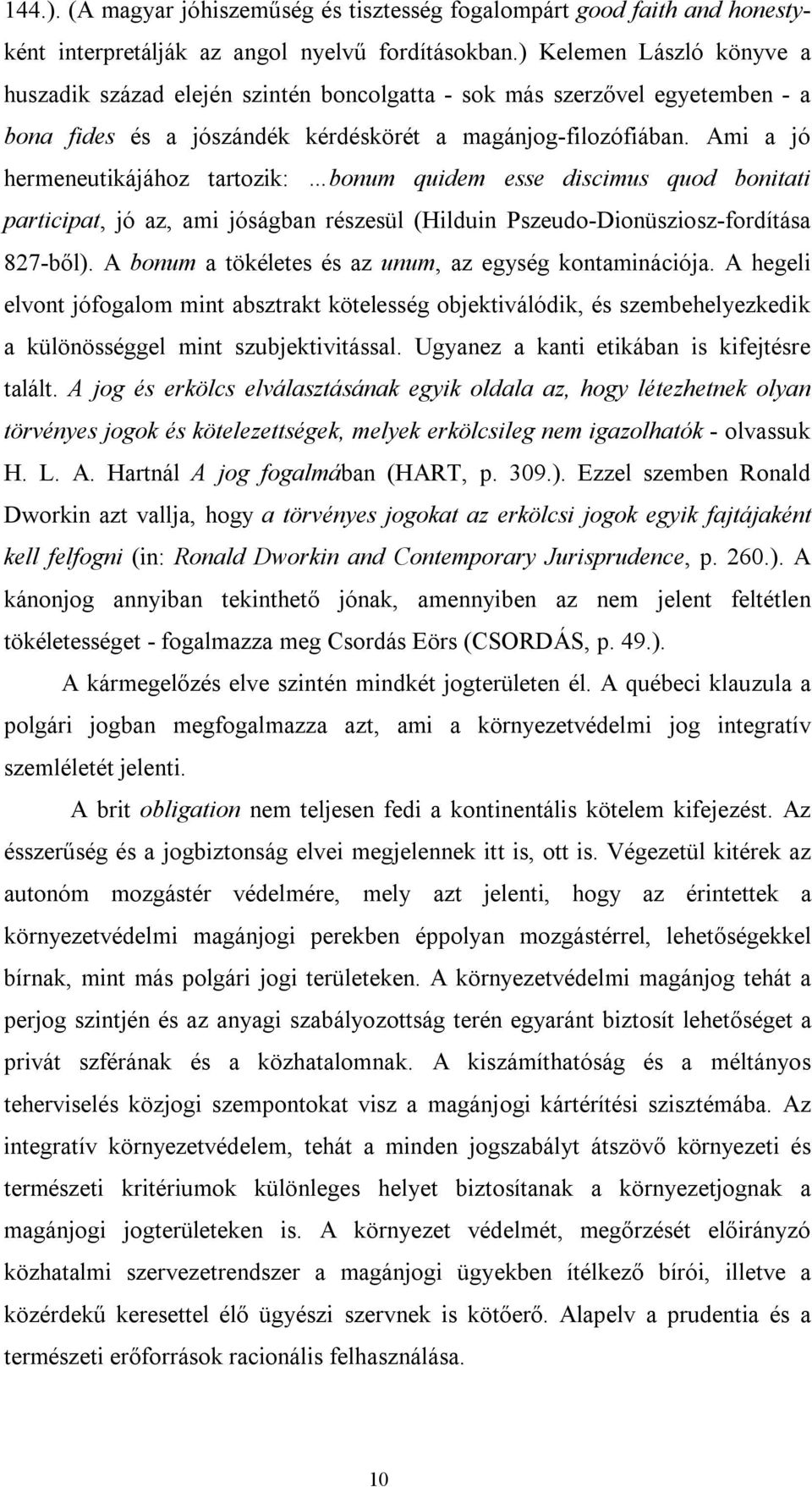 Ami a jó hermeneutikájához tartozik: bonum quidem esse discimus quod bonitati participat, jó az, ami jóságban részesül (Hilduin Pszeudo-Dionüsziosz-fordítása 827-ből).