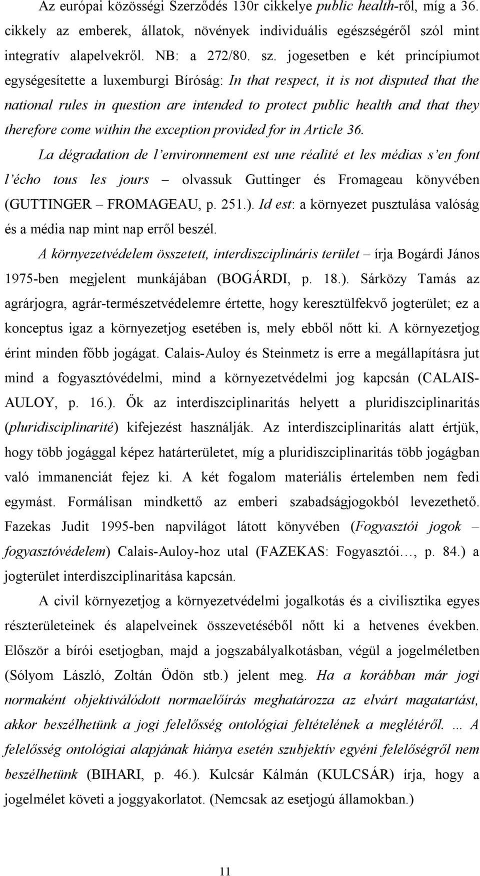 jogesetben e két princípiumot egységesítette a luxemburgi Bíróság: In that respect, it is not disputed that the national rules in question are intended to protect public health and that they