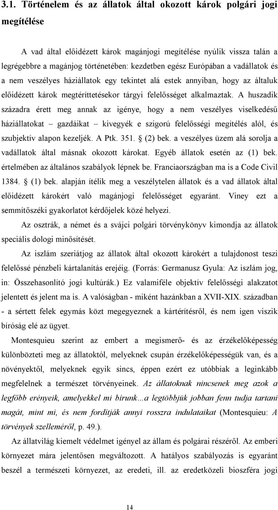 A huszadik századra érett meg annak az igénye, hogy a nem veszélyes viselkedésű háziállatokat gazdáikat kivegyék e szigorú felelősségi megítélés alól, és szubjektív alapon kezeljék. A Ptk. 351.