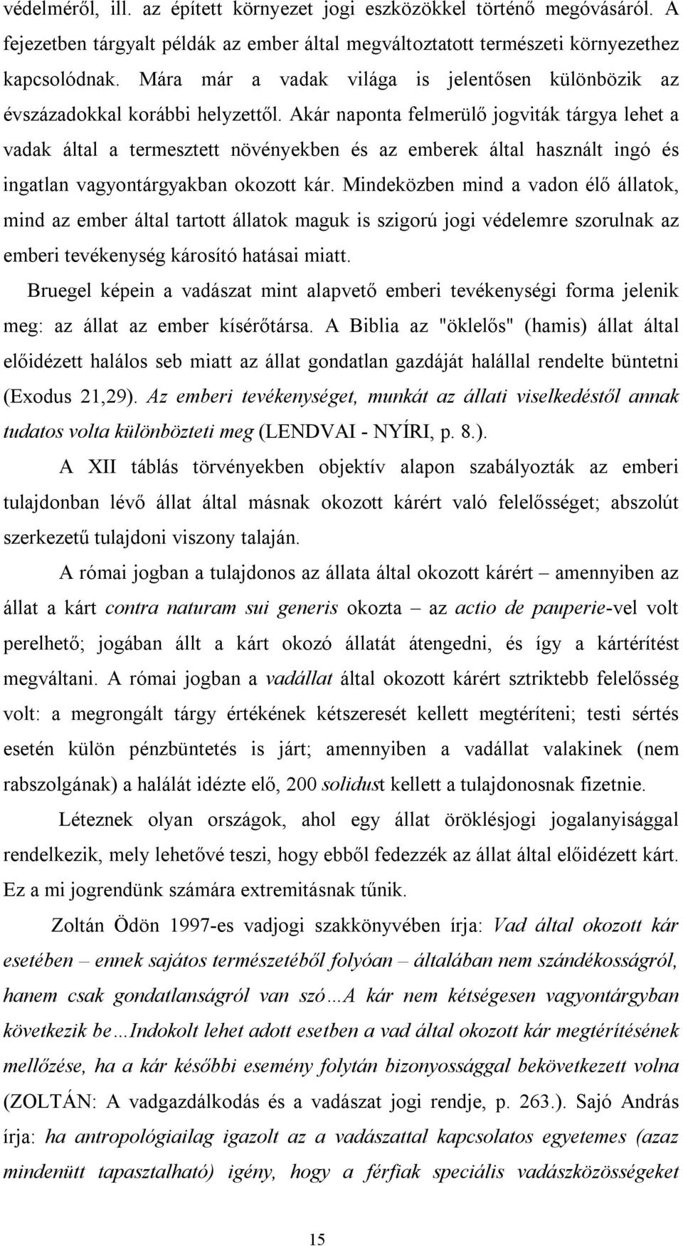 Akár naponta felmerülő jogviták tárgya lehet a vadak által a termesztett növényekben és az emberek által használt ingó és ingatlan vagyontárgyakban okozott kár.