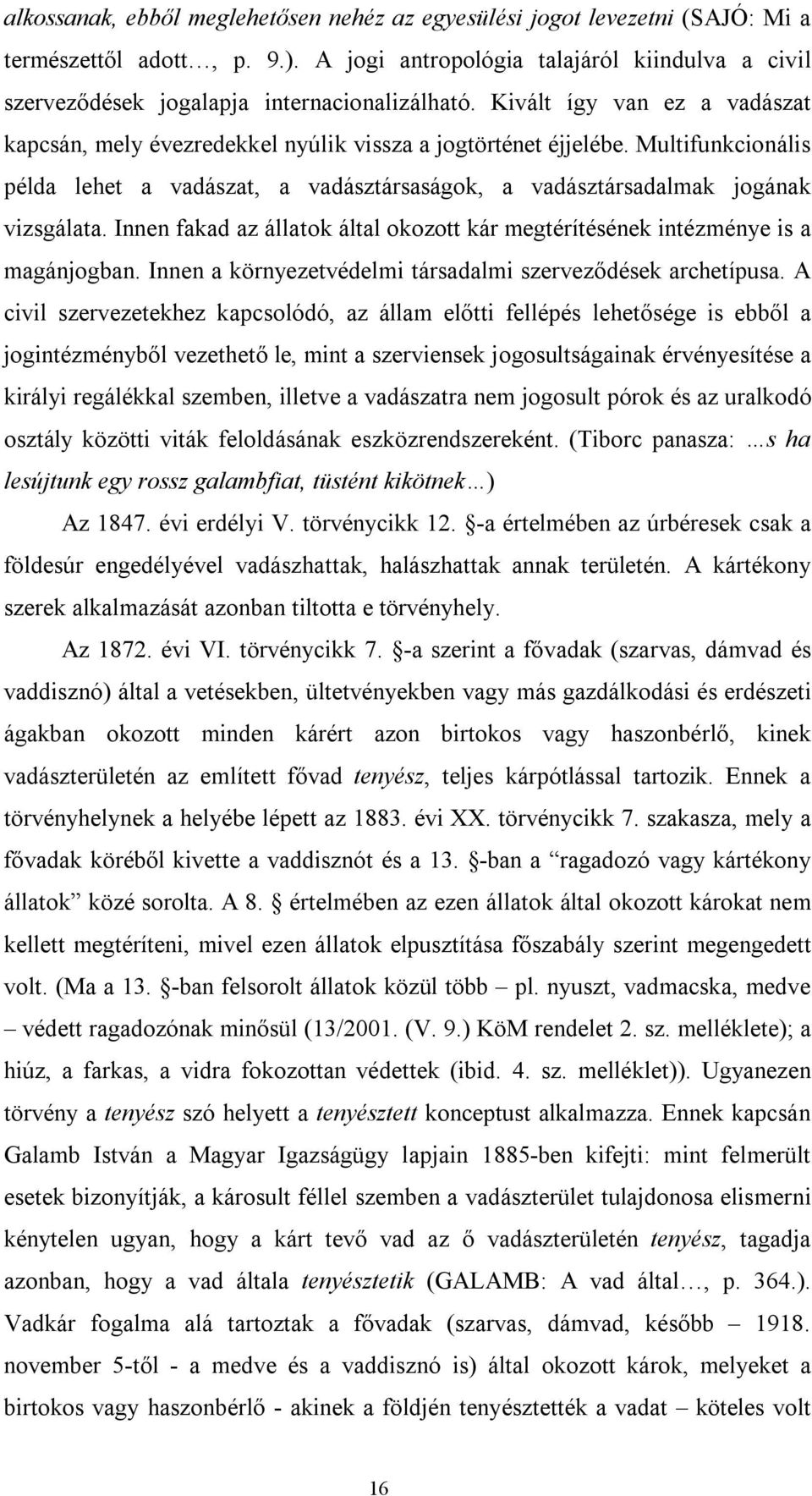 Multifunkcionális példa lehet a vadászat, a vadásztársaságok, a vadásztársadalmak jogának vizsgálata. Innen fakad az állatok által okozott kár megtérítésének intézménye is a magánjogban.