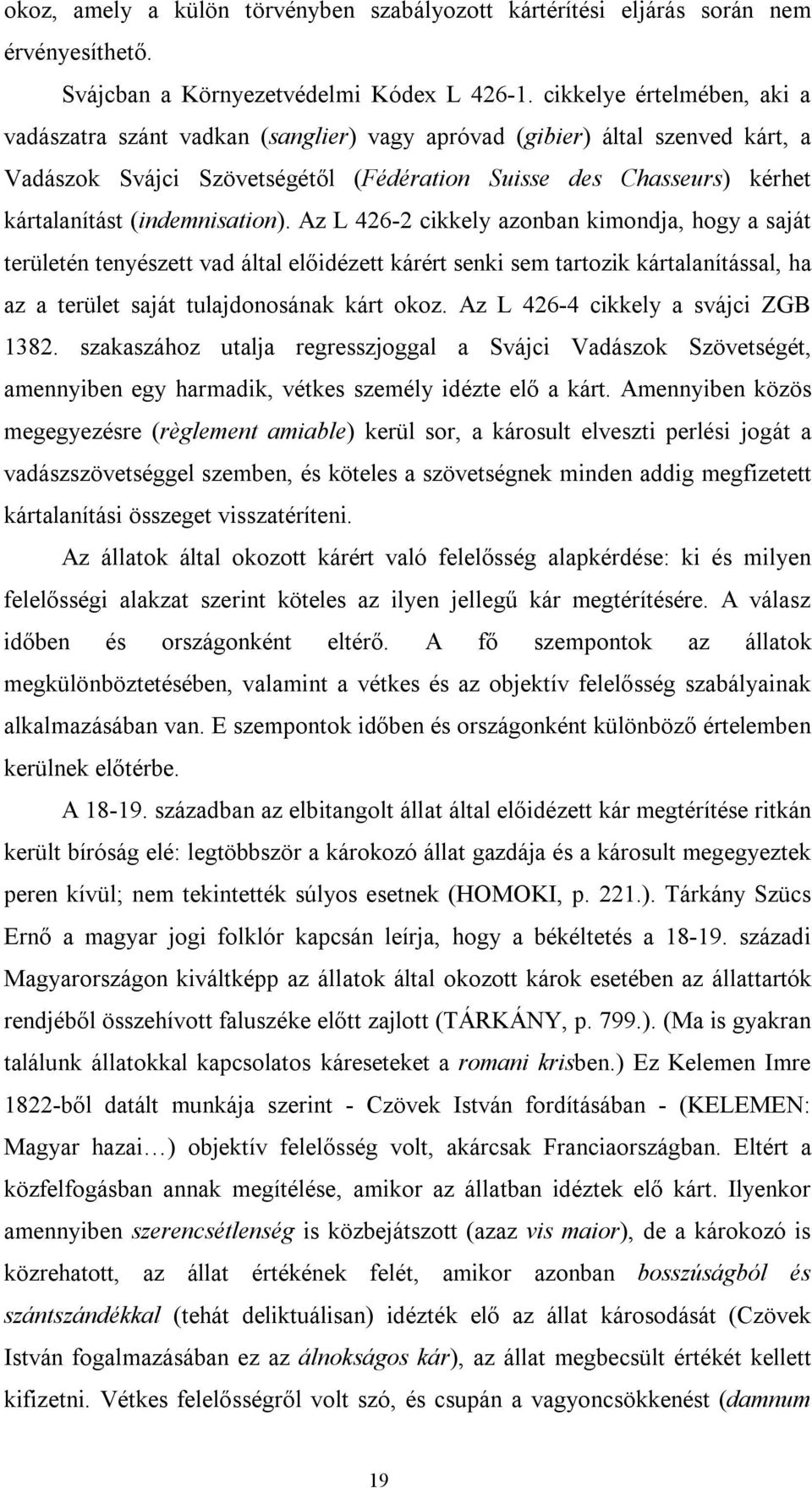 (indemnisation). Az L 426-2 cikkely azonban kimondja, hogy a saját területén tenyészett vad által előidézett kárért senki sem tartozik kártalanítással, ha az a terület saját tulajdonosának kárt okoz.