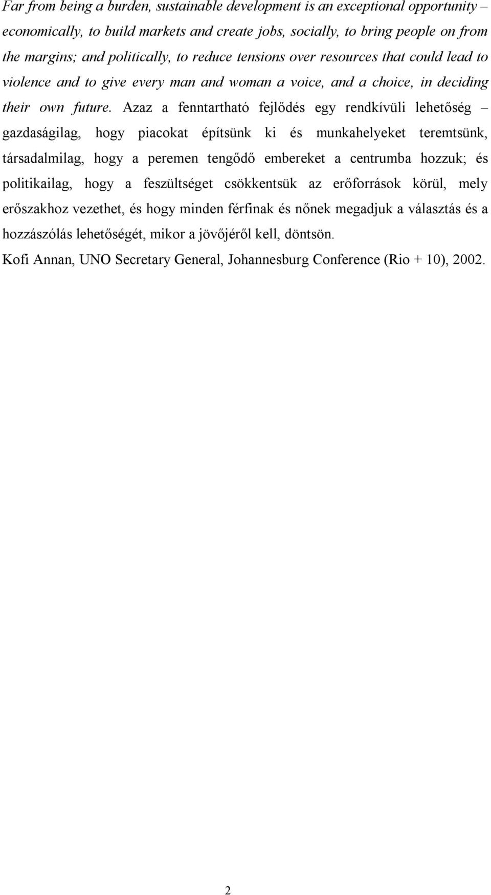 Azaz a fenntartható fejlődés egy rendkívüli lehetőség gazdaságilag, hogy piacokat építsünk ki és munkahelyeket teremtsünk, társadalmilag, hogy a peremen tengődő embereket a centrumba hozzuk; és