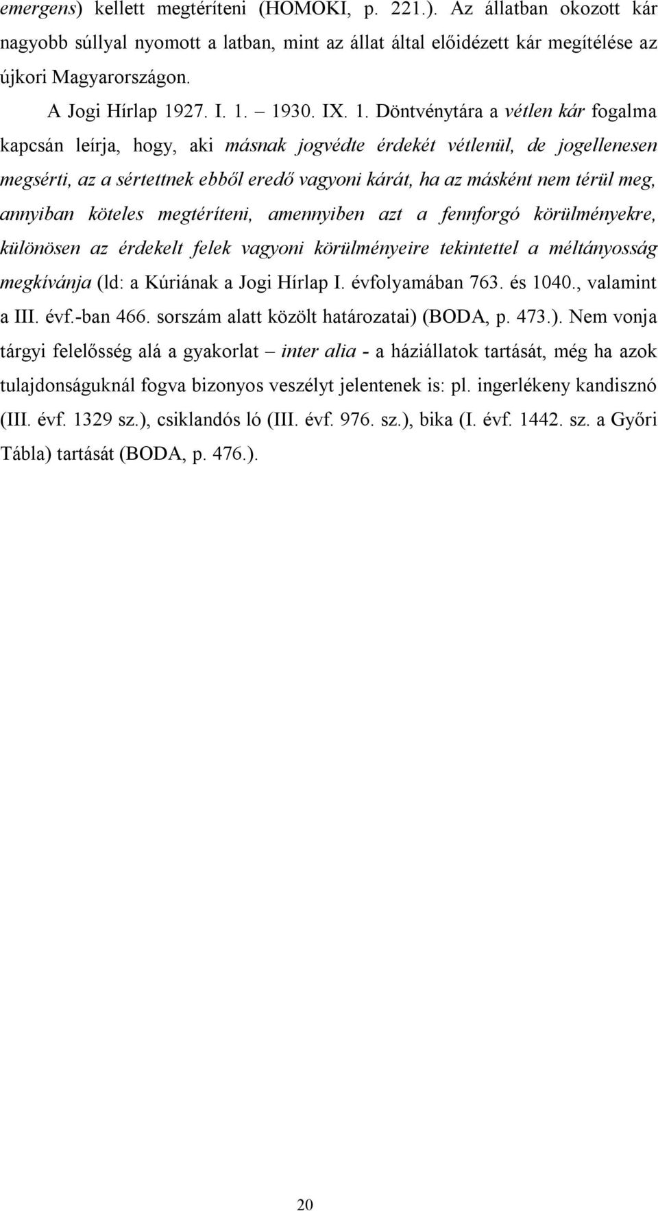 térül meg, annyiban köteles megtéríteni, amennyiben azt a fennforgó körülményekre, különösen az érdekelt felek vagyoni körülményeire tekintettel a méltányosság megkívánja (ld: a Kúriának a Jogi