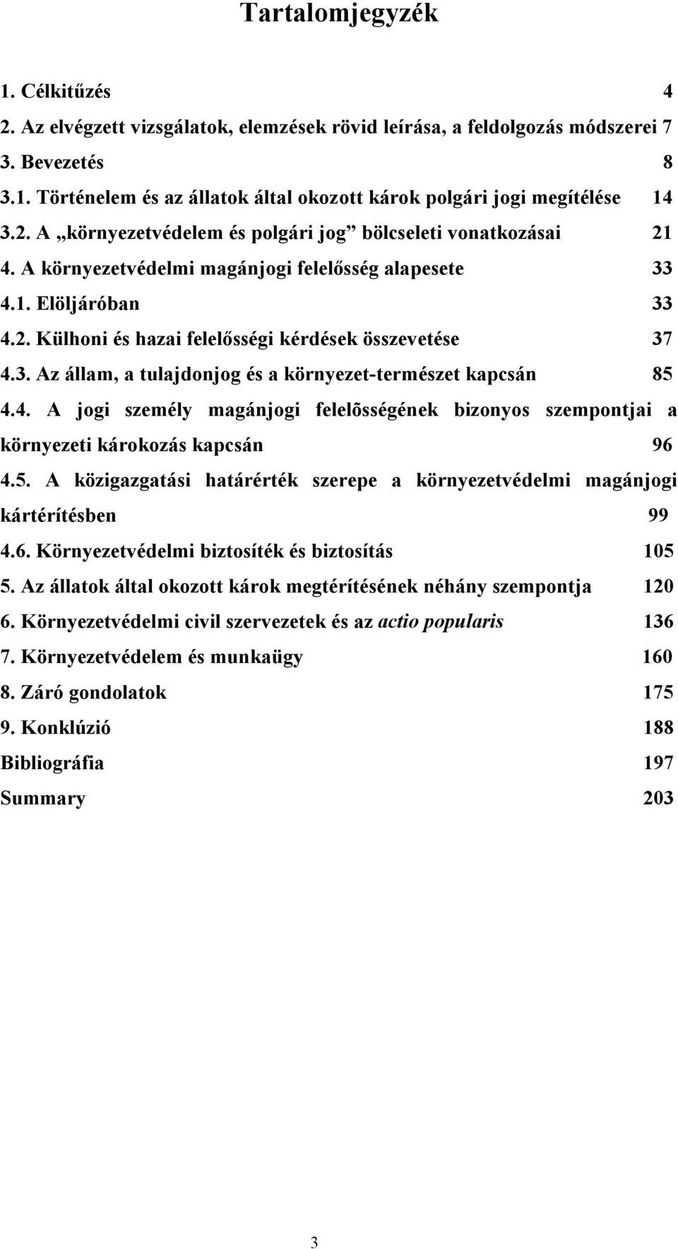 3. Az állam, a tulajdonjog és a környezet-természet kapcsán 85 4.4. A jogi személy magánjogi felelõsségének bizonyos szempontjai a környezeti károkozás kapcsán 96 4.5. A közigazgatási határérték szerepe a környezetvédelmi magánjogi kártérítésben 99 4.