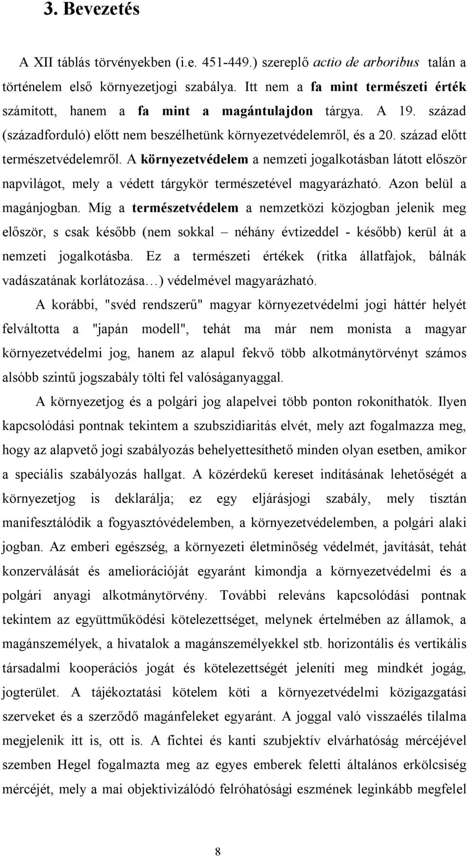 század előtt természetvédelemről. A környezetvédelem a nemzeti jogalkotásban látott először napvilágot, mely a védett tárgykör természetével magyarázható. Azon belül a magánjogban.