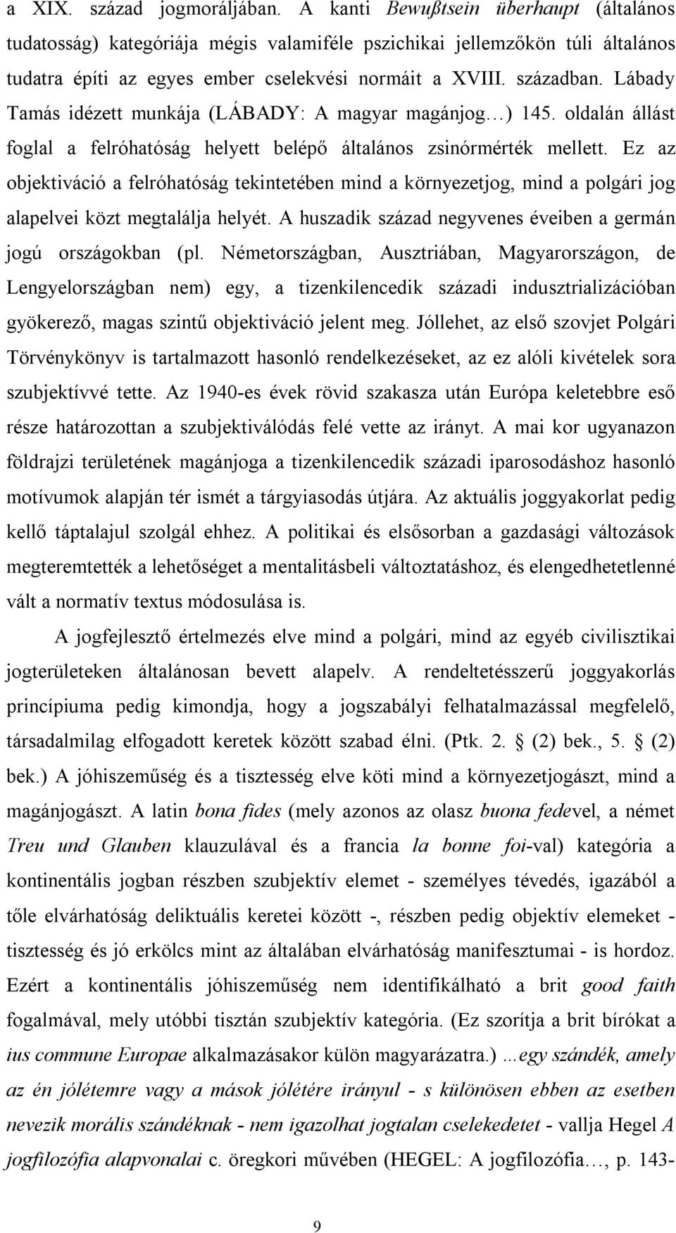 Lábady Tamás idézett munkája (LÁBADY: A magyar magánjog ) 145. oldalán állást foglal a felróhatóság helyett belépő általános zsinórmérték mellett.