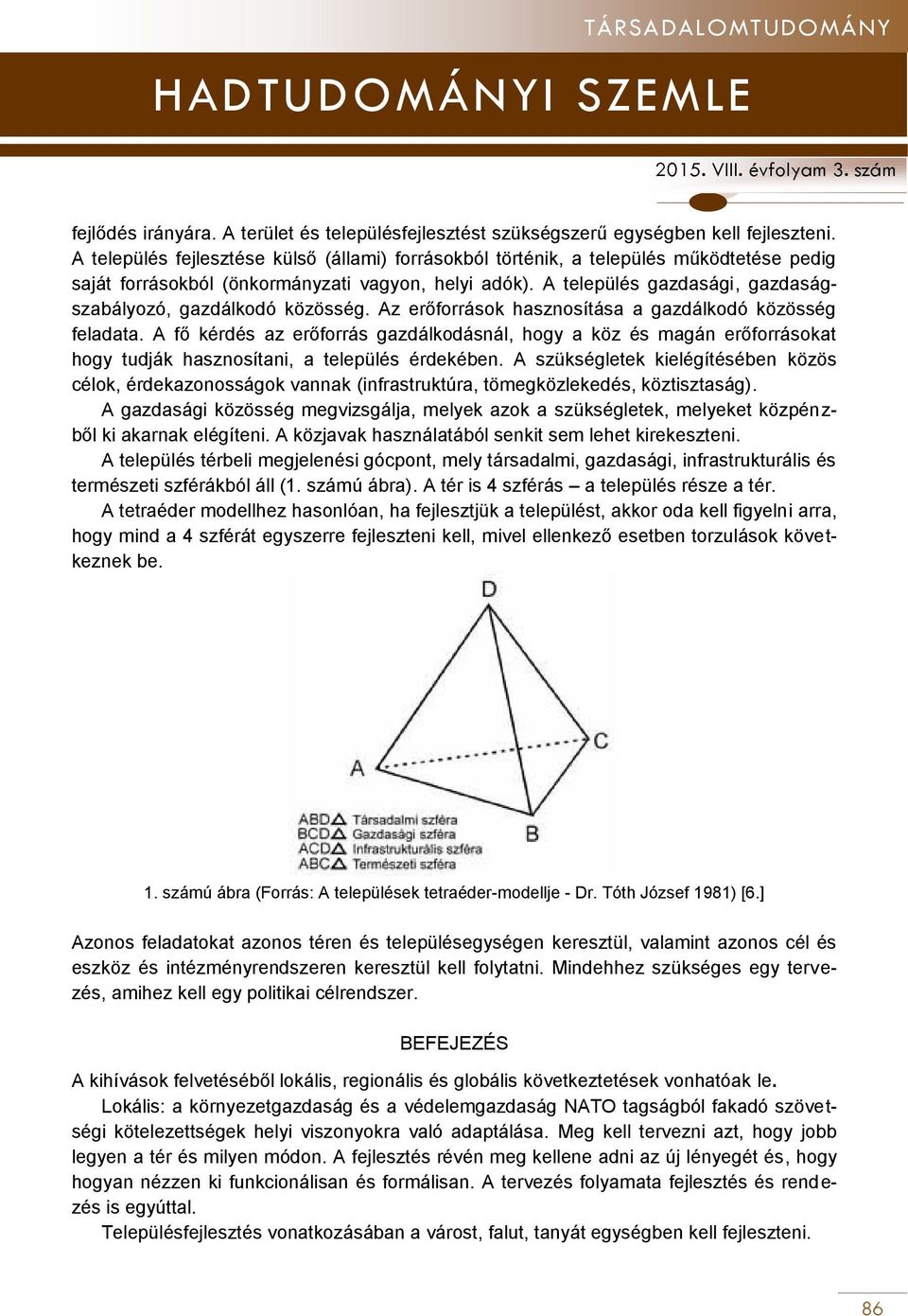 A település gazdasági, gazdaságszabályozó, gazdálkodó közösség. Az erőforrások hasznosítása a gazdálkodó közösség feladata.