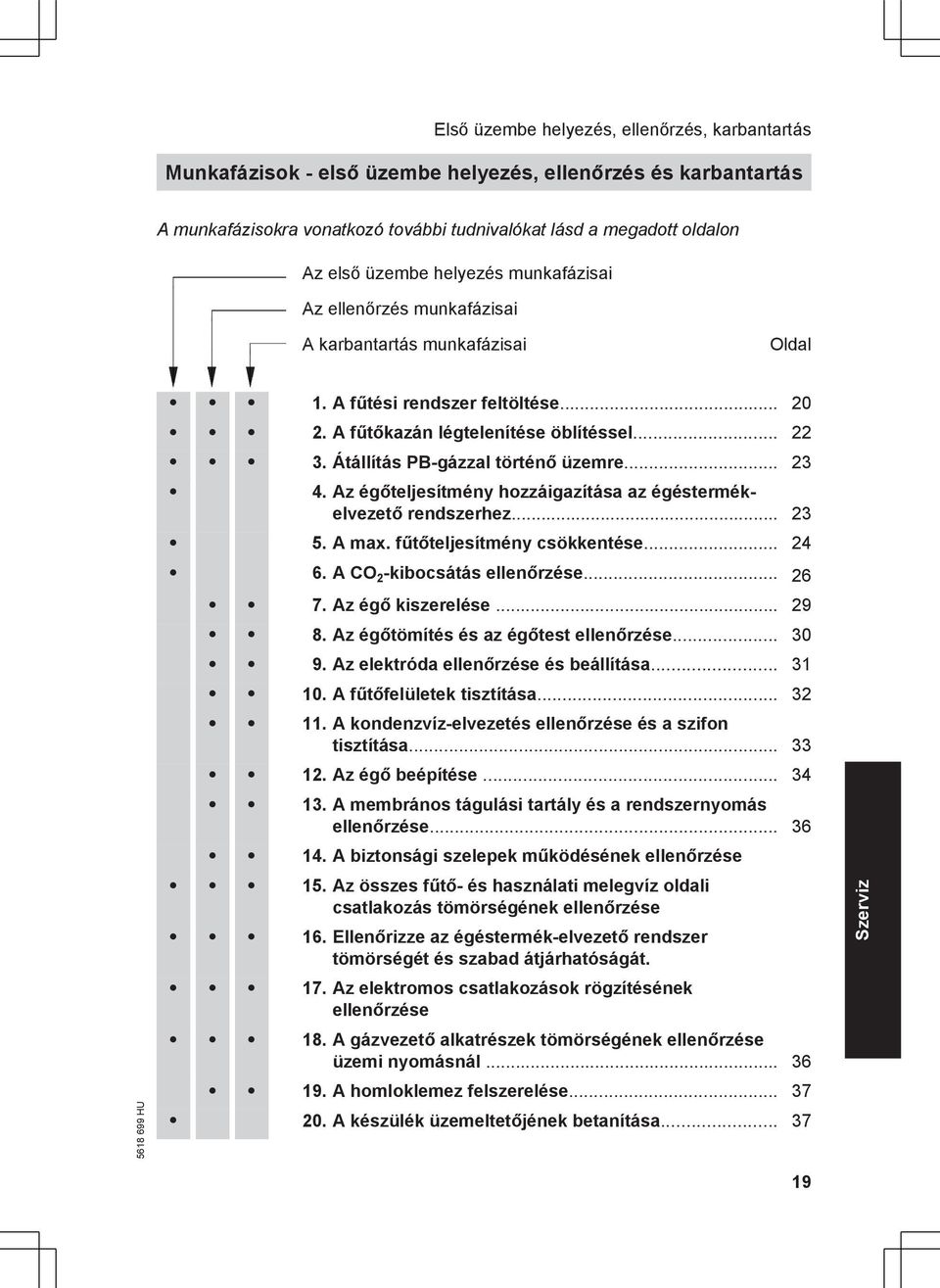 Átállítás PB-gázzal történő üzemre... 23 4. Az égőteljesítmény hozzáigazítása az égéstermékelvezető rendszerhez... 23 5. A max. fűtőteljesítmény csökkentése... 24 6. A CO 2 -kibocsátás ellenőrzése.