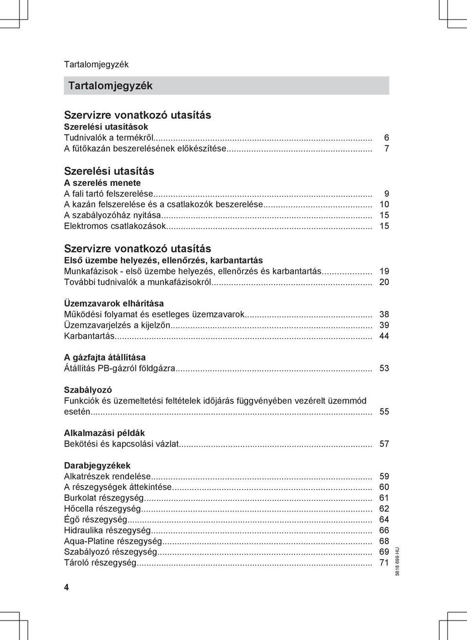 .. 15 Szervizre vonatkozó utasítás Első üzembe helyezés, ellenőrzés, karbantartás Munkafázisok - első üzembe helyezés, ellenőrzés és karbantartás... 19 További tudnivalók a munkafázisokról.