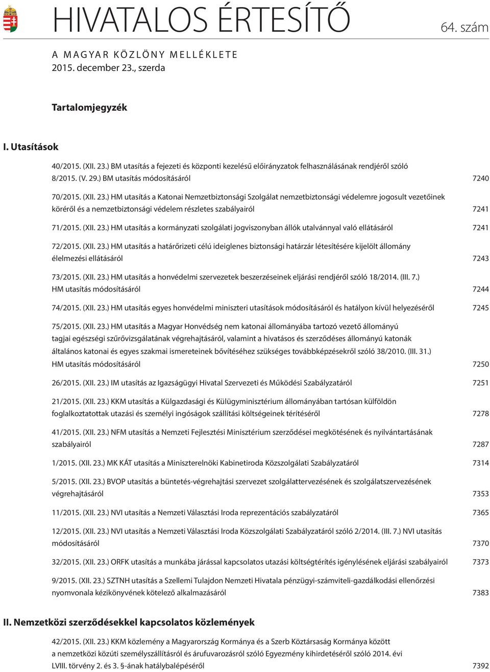 ) HM utasítás a Katonai Nemzetbiztonsági Szolgálat nemzetbiztonsági védelemre jogosult vezetőinek köréről és a nemzetbiztonsági védelem részletes szabályairól 7241 71/2015. (XII. 23.