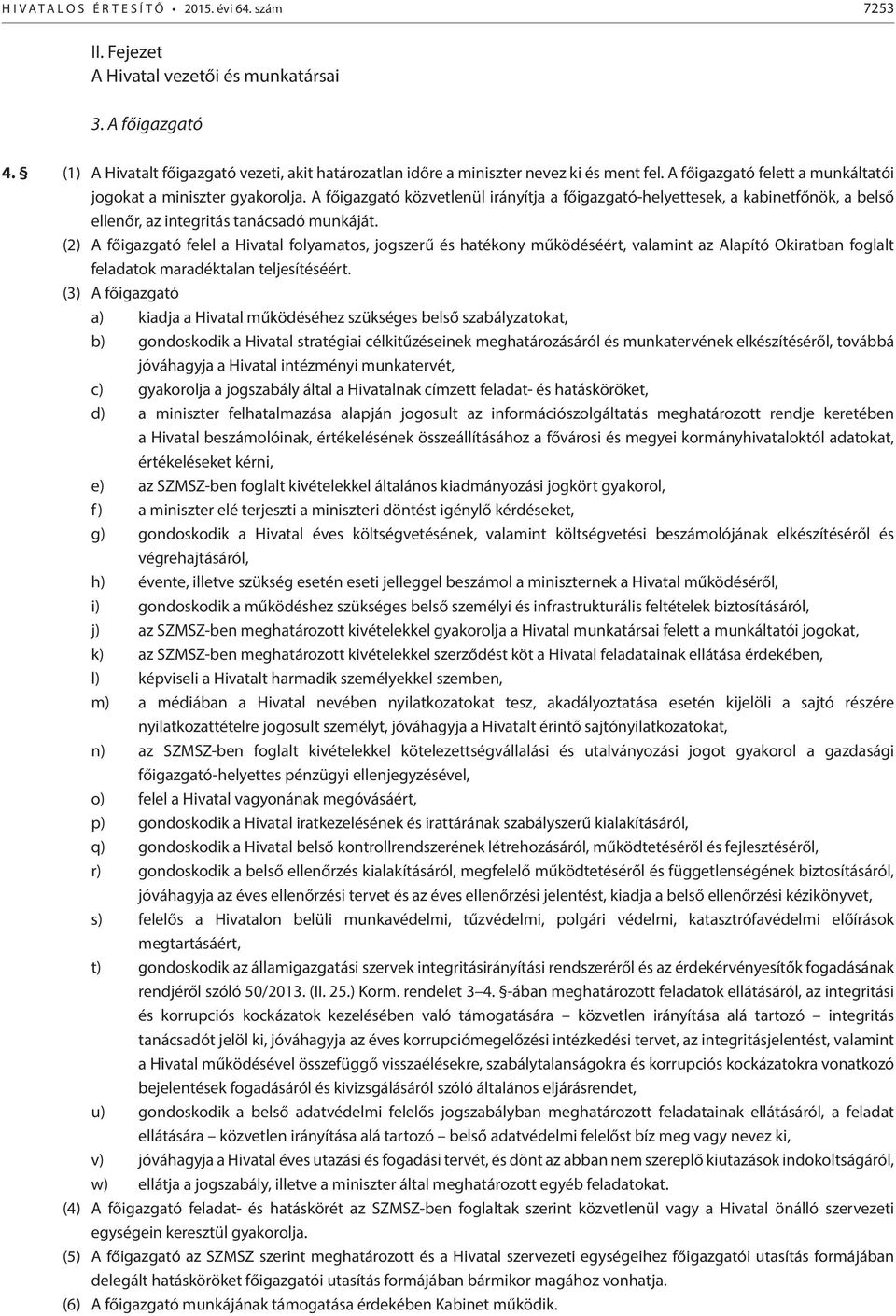 (2) A főigazgató felel a Hivatal folyamatos, jogszerű és hatékony működéséért, valamint az Alapító Okiratban foglalt feladatok maradéktalan teljesítéséért.