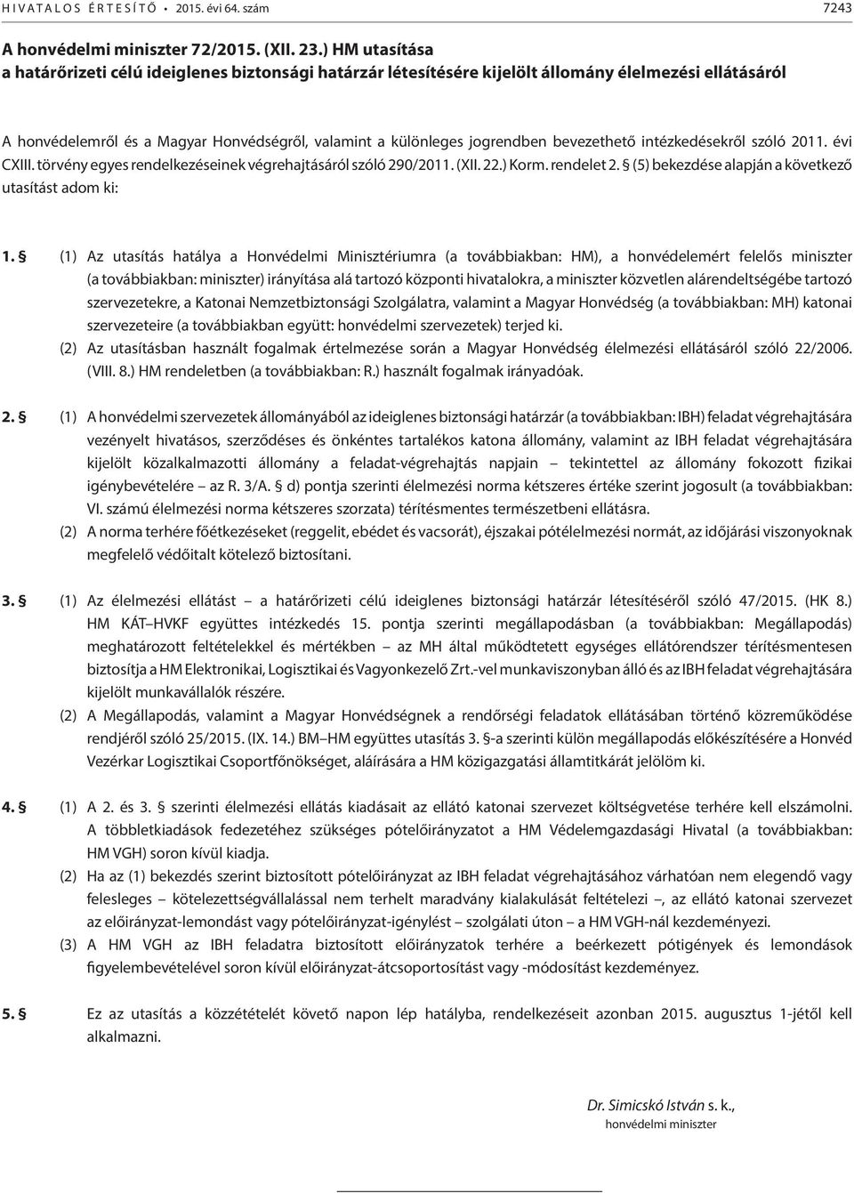 bevezethető intézkedésekről szóló 2011. évi CXIII. törvény egyes rendelkezéseinek végrehajtásáról szóló 290/2011. (XII. 22.) Korm. rendelet 2. (5) bekezdése alapján a következő utasítást adom ki: 1.