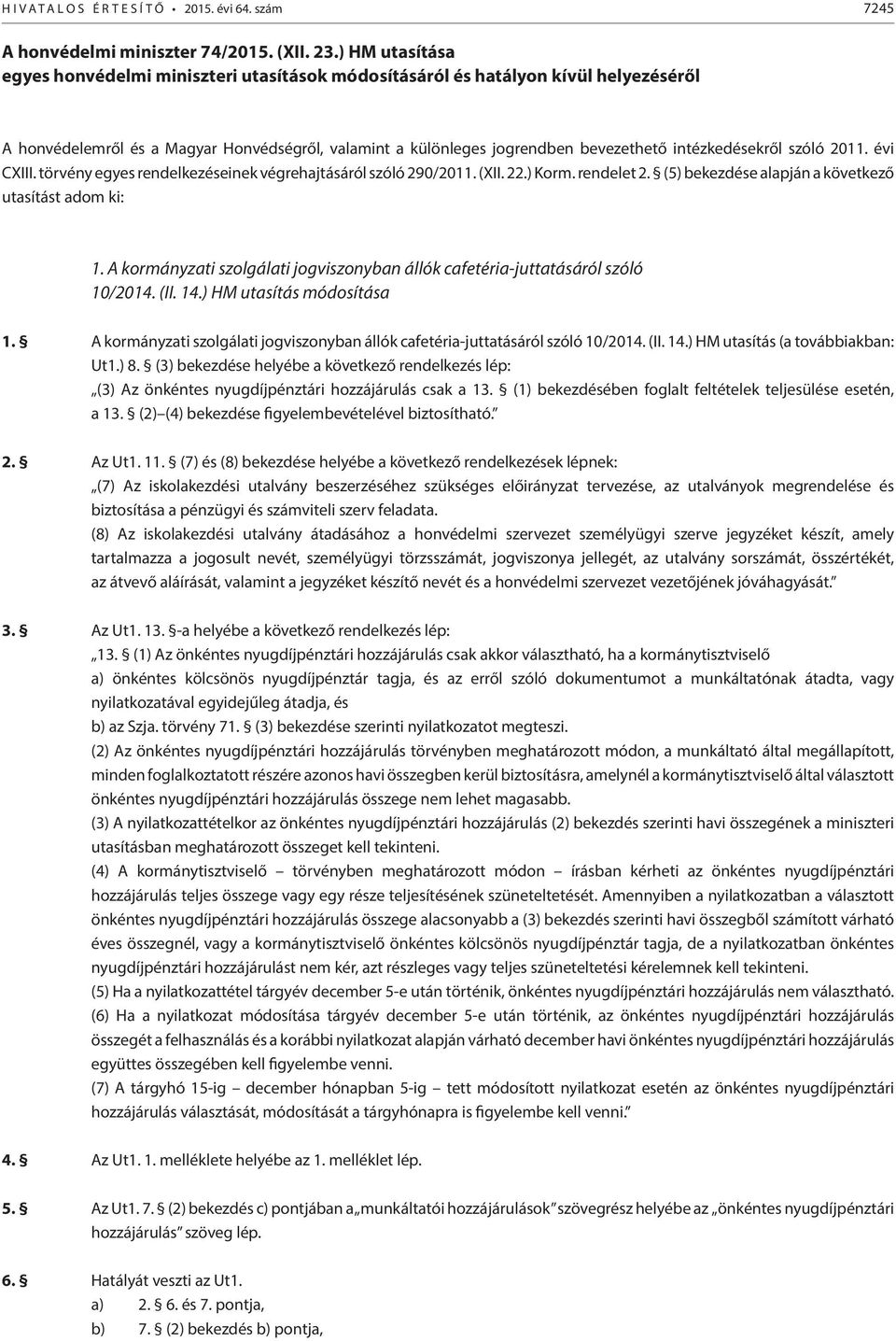 intézkedésekről szóló 2011. évi CXIII. törvény egyes rendelkezéseinek végrehajtásáról szóló 290/2011. (XII. 22.) Korm. rendelet 2. (5) bekezdése alapján a következő utasítást adom ki: 1.