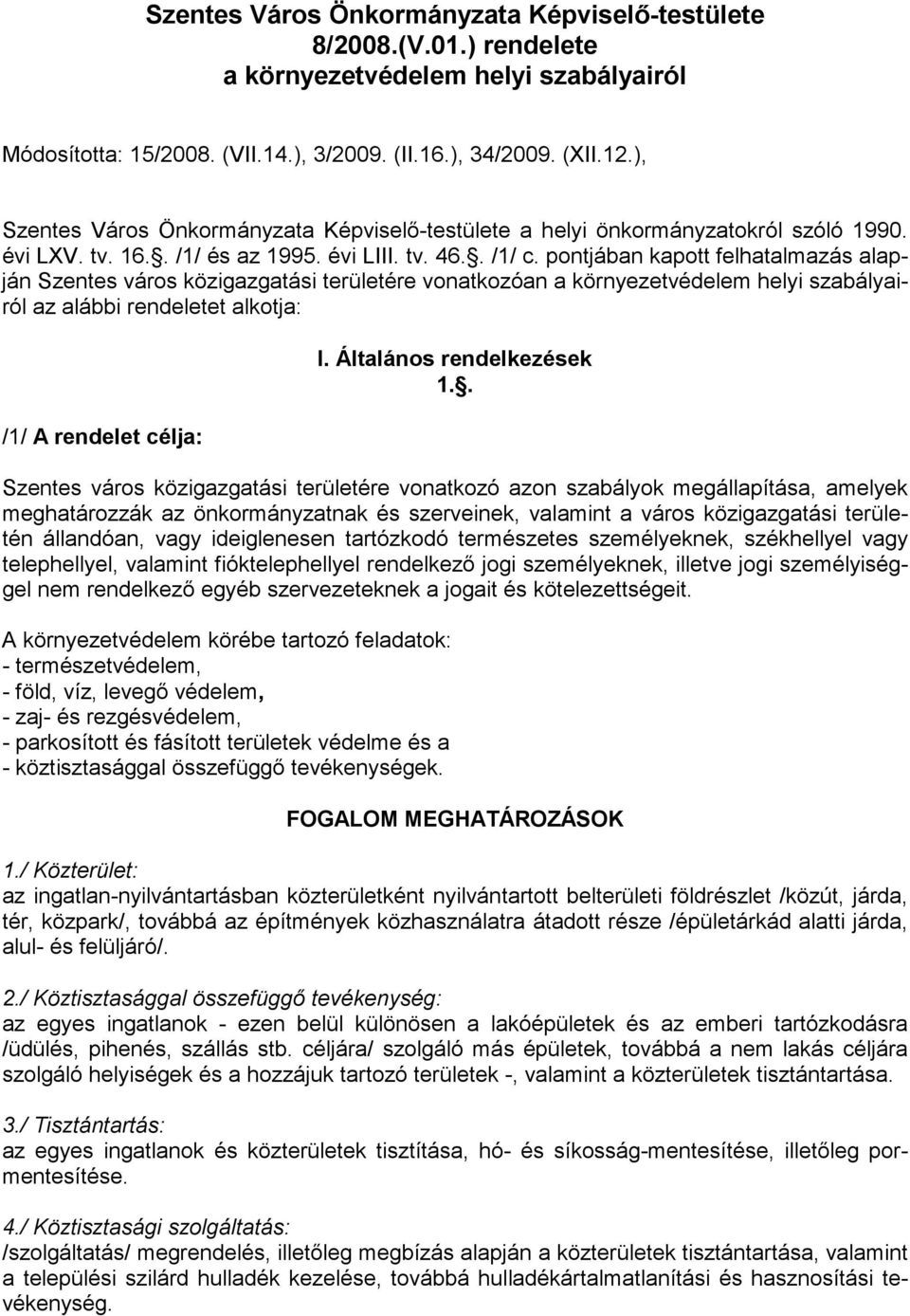 pontjában kapott felhatalmazás alapján Szentes város közigazgatási területére vonatkozóan a környezetvédelem helyi szabályairól az alábbi rendeletet alkotja: /1/ A rendelet célja: I.