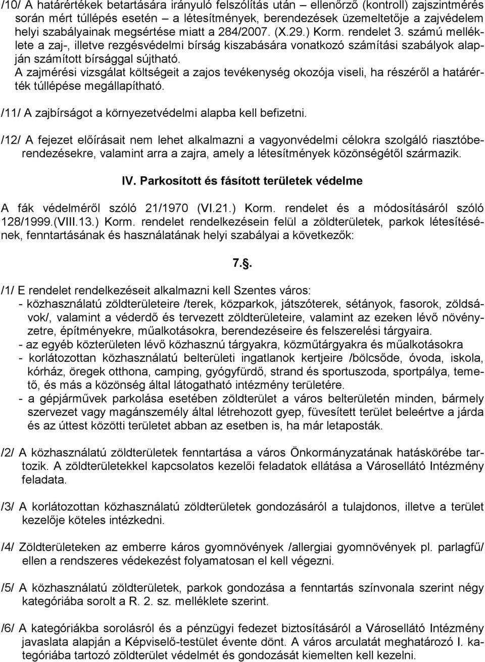 A zajmérési vizsgálat költségeit a zajos tevékenység okozója viseli, ha részérıl a határérték túllépése megállapítható. /11/ A zajbírságot a környezetvédelmi alapba kell befizetni.