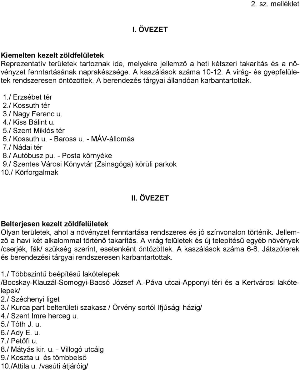 / Szent Miklós tér 6./ Kossuth u. - Baross u. - MÁV-állomás 7./ Nádai tér 8./ Autóbusz pu. - Posta környéke 9./ Szentes Városi Könyvtár (Zsinagóga) körüli parkok 10./ Körforgalmak II.