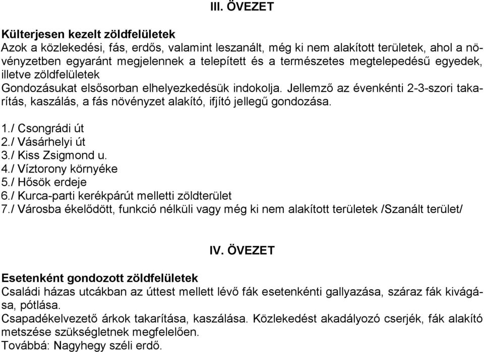 1./ Csongrádi út 2./ Vásárhelyi út 3./ Kiss Zsigmond u. 4./ Víztorony környéke 5./ Hısök erdeje 6./ Kurca-parti kerékpárút melletti zöldterület 7.