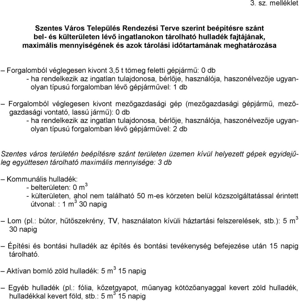 meghatározása Forgalomból véglegesen kivont 3,5 t tömeg feletti gépjármő: 0 db - ha rendelkezik az ingatlan tulajdonosa, bérlıje, használója, haszonélvezıje ugyanolyan típusú forgalomban lévı