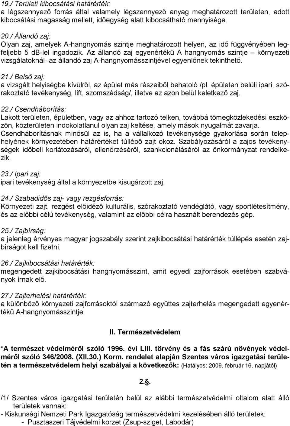 Az állandó zaj egyenértékő A hangnyomás szintje környezeti vizsgálatoknál- az állandó zaj A-hangnyomásszintjével egyenlınek tekinthetı. 21.