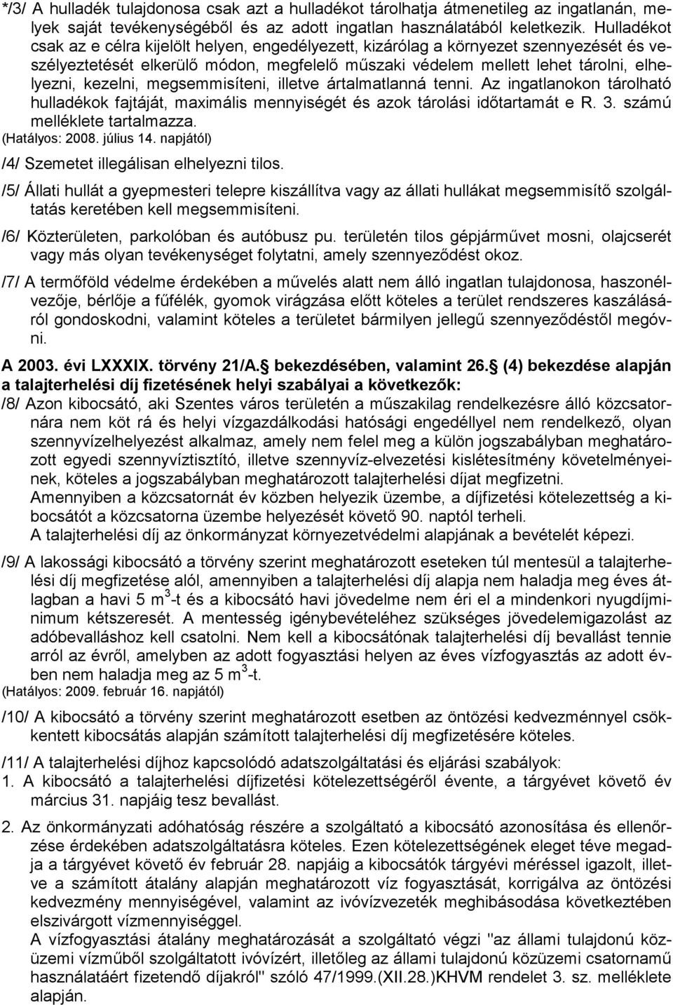 megsemmisíteni, illetve ártalmatlanná tenni. Az ingatlanokon tárolható hulladékok fajtáját, maximális mennyiségét és azok tárolási idıtartamát e R. 3. számú melléklete tartalmazza. (Hatályos: 2008.