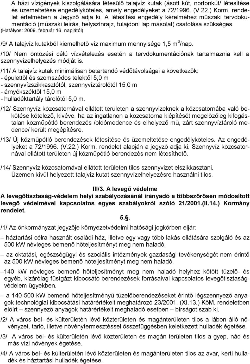 napjától) /9/ A talajvíz kutakból kiemelhetı víz maximum mennyisége 1,5 m 3 /nap. /10/ Nem öntözési célú vízvételezés esetén a tervdokumentációnak tartalmaznia kell a szennyvízelhelyezés módját is.