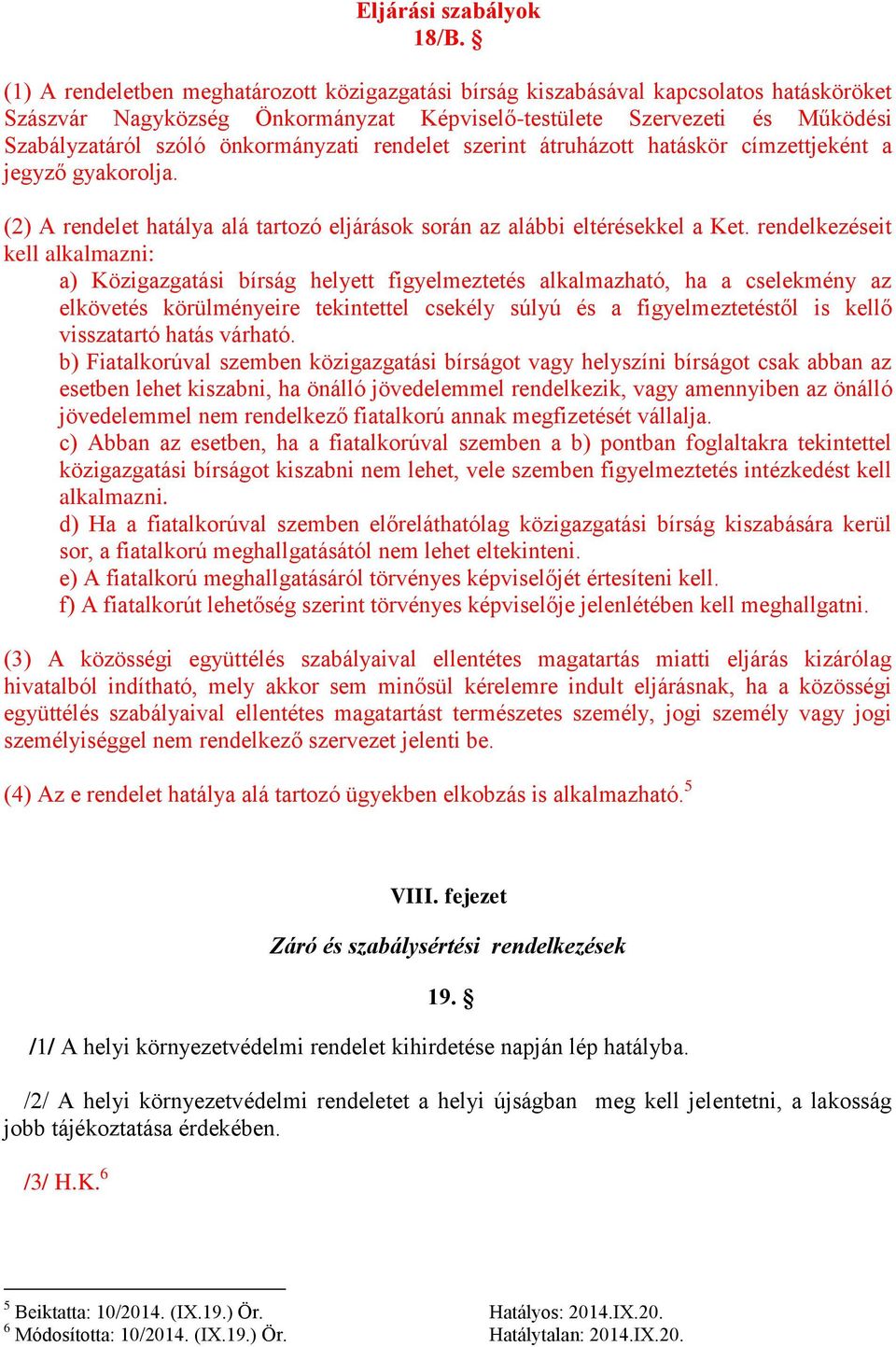 önkormányzati rendelet szerint átruházott hatáskör címzettjeként a jegyző gyakorolja. (2) A rendelet hatálya alá tartozó eljárások során az alábbi eltérésekkel a Ket.