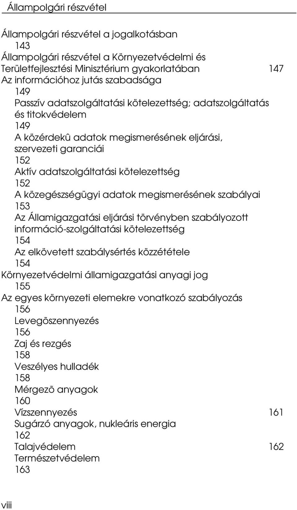 közegészségügyi adatok megismerésének szabályai 153 Az Államigazgatási eljárási törvényben szabályozott információ-szolgáltatási kötelezettség 154 Az elkövetett szabálysértés közzététele 154