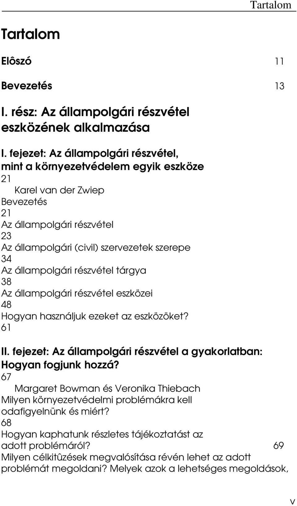 állampolgári részvétel tárgya 38 Az állampolgári részvétel eszközei 48 Hogyan használjuk ezeket az eszközöket? 61 II. fejezet: Az állampolgári részvétel a gyakorlatban: Hogyan fogjunk hozzá?