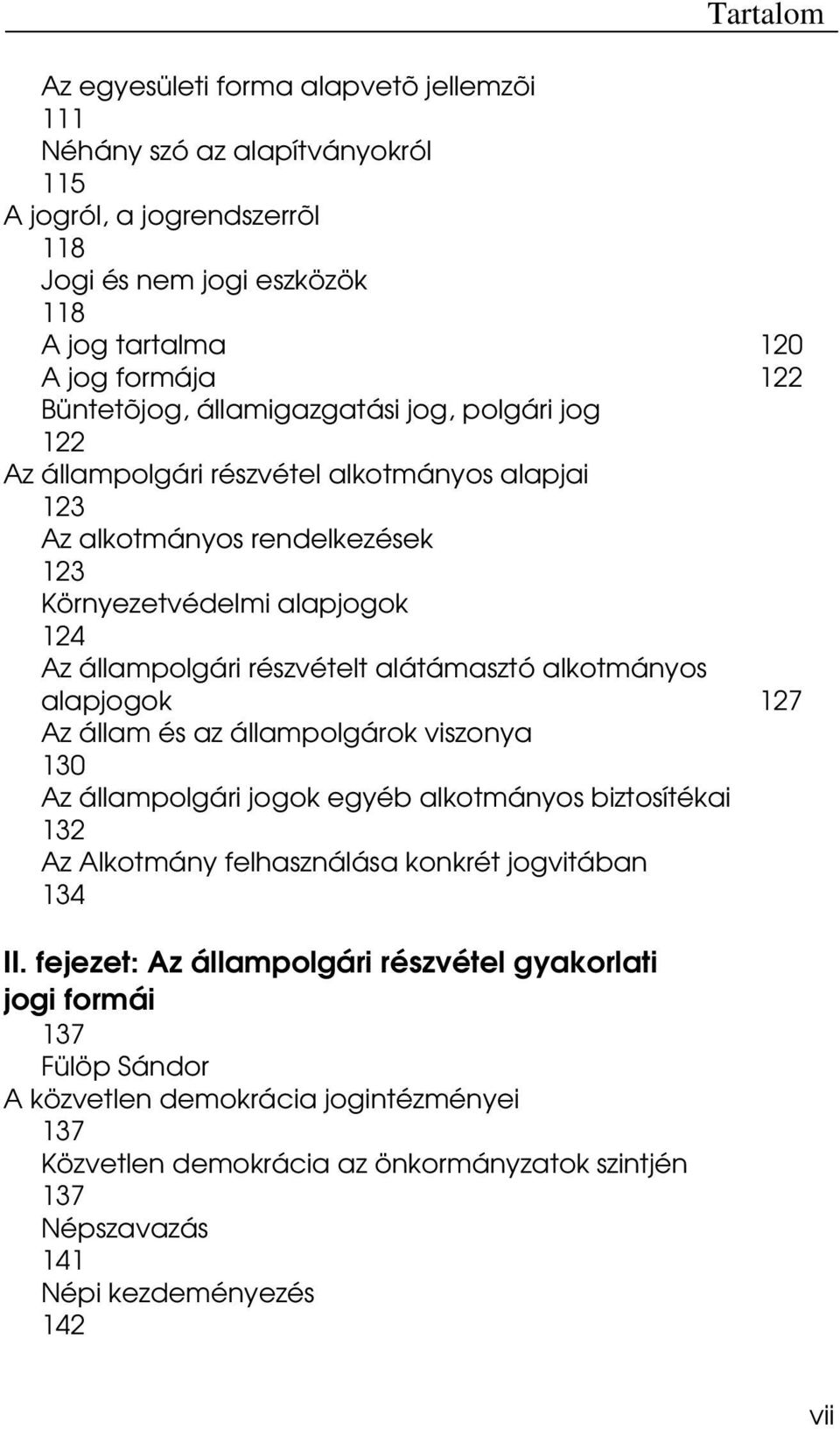 alátámasztó alkotmányos alapjogok 127 Az állam és az állampolgárok viszonya 130 Az állampolgári jogok egyéb alkotmányos biztosítékai 132 Az Alkotmány felhasználása konkrét jogvitában 134 II.