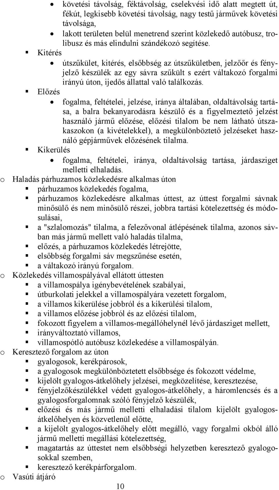 Kitérés útszűkület, kitérés, elsőbbség az útszűkületben, jelzőőr és fényjelző készülék az egy sávra szűkült s ezért váltakozó forgalmi irányú úton, ijedős állattal való találkozás.