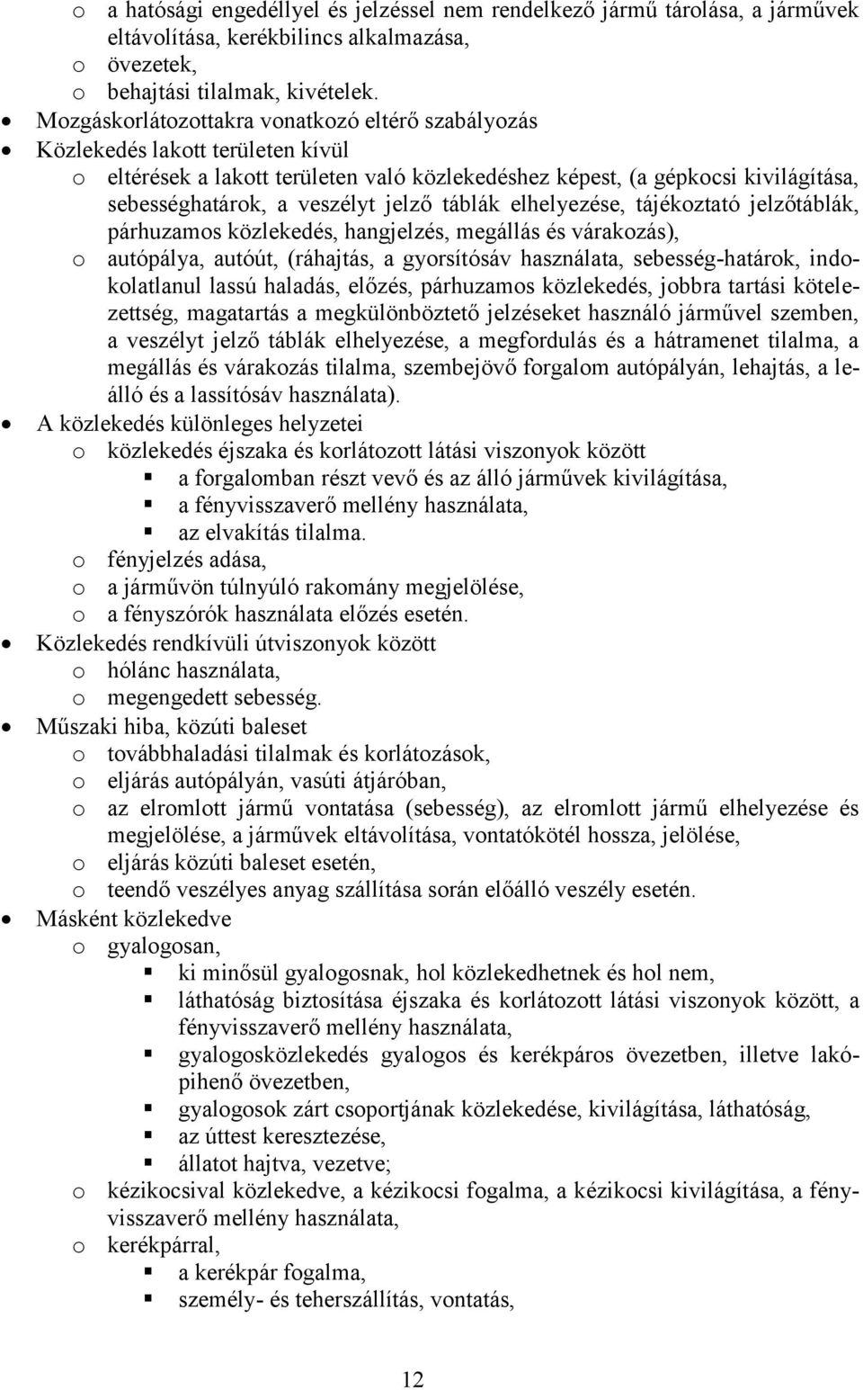 jelző táblák elhelyezése, tájékoztató jelzőtáblák, párhuzamos közlekedés, hangjelzés, megállás és várakozás), o autópálya, autóút, (ráhajtás, a gyorsítósáv használata, sebesség-határok,