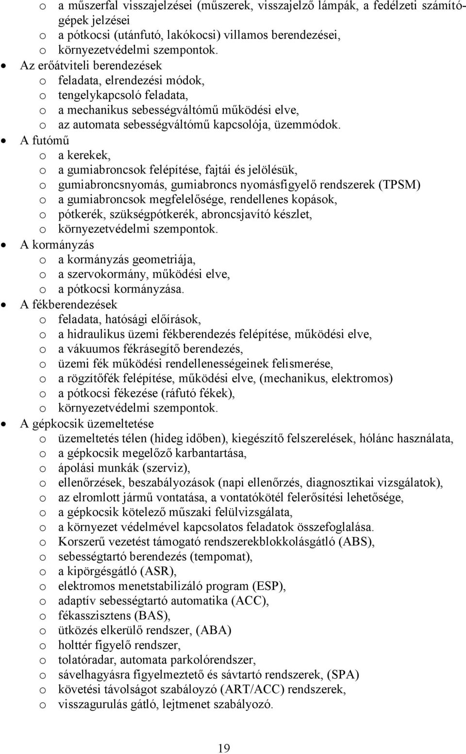 A futómű o a kerekek, o a gumiabroncsok felépítése, fajtái és jelölésük, o gumiabroncsnyomás, gumiabroncs nyomásfigyelő rendszerek (TPSM) o a gumiabroncsok megfelelősége, rendellenes kopások, o