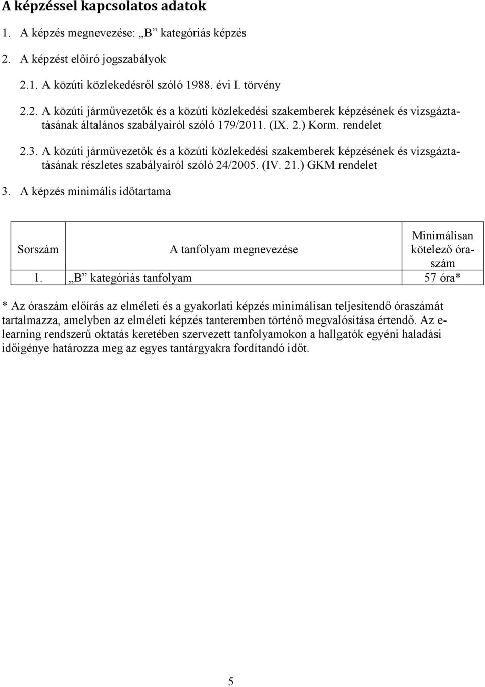 (IX. 2.) Korm. rendelet 2.3. A közúti járművezetők és a közúti közlekedési szakemberek képzésének és vizsgáztatásának részletes szabályairól szóló 24/2005. (IV. 21.) GKM rendelet 3.