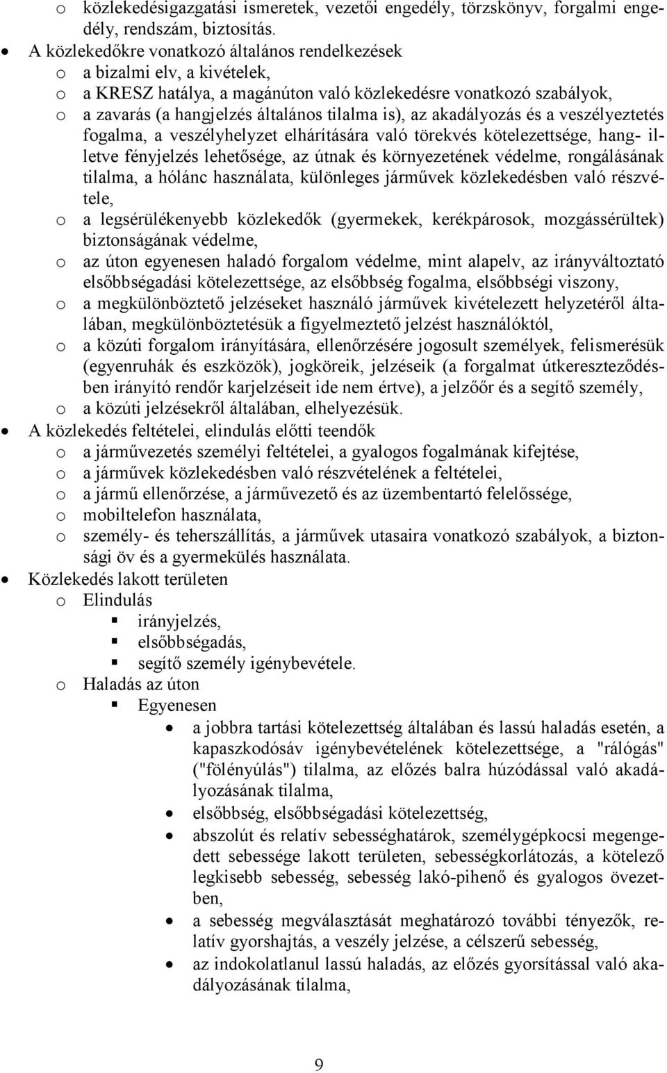 az akadályozás és a veszélyeztetés fogalma, a veszélyhelyzet elhárítására való törekvés kötelezettsége, hang- illetve fényjelzés lehetősége, az útnak és környezetének védelme, rongálásának tilalma, a