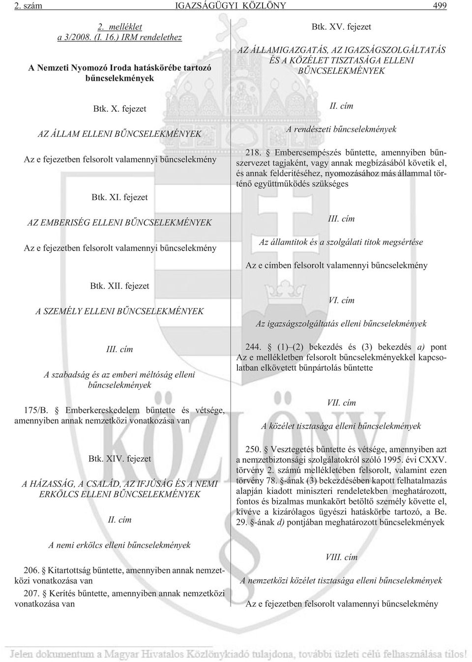 XI. fejezet AZ EMBERISÉG ELLENI BÛNCSELEKMÉNYEK Az e fejezetben felsorolt valamennyi bûncselekmény II. cím A rendészeti bûncselekmények 218.