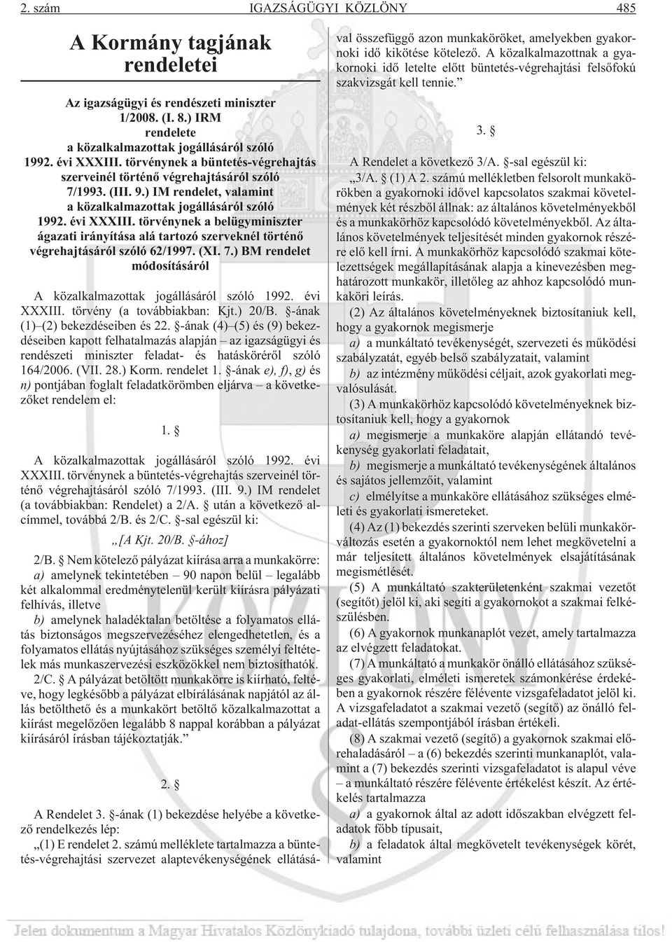 törvénynek a belügyminiszter ágazati irányítása alá tartozó szerveknél történõ végrehajtásáról szóló 62/1997. (XI. 7.) BM rendelet módosításáról A közalkalmazottak jogállásáról szóló 1992. évi XXXIII.