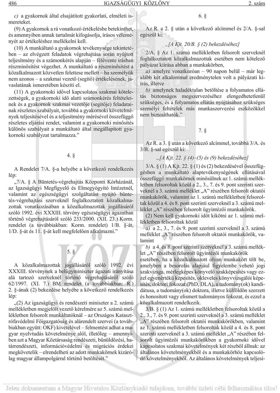 (10) A munkáltató a gyakornok tevékenysége tekintetében az elvégzett feladatok végrehajtása során nyújtott teljesítmény és a számonkérés alapján félévente írásban részminõsítést végezhet.