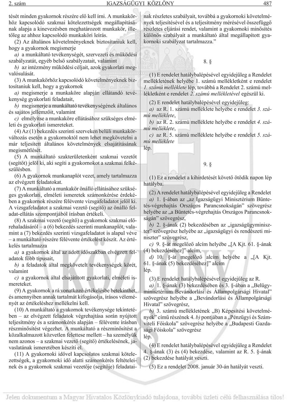 (2) Az általános követelményeknek biztosítaniuk kell, hogy a gyakornok megismerje a) a munkáltató tevékenységét, szervezeti és mûködési szabályzatát, egyéb belsõ szabályzatait, valamint b) az