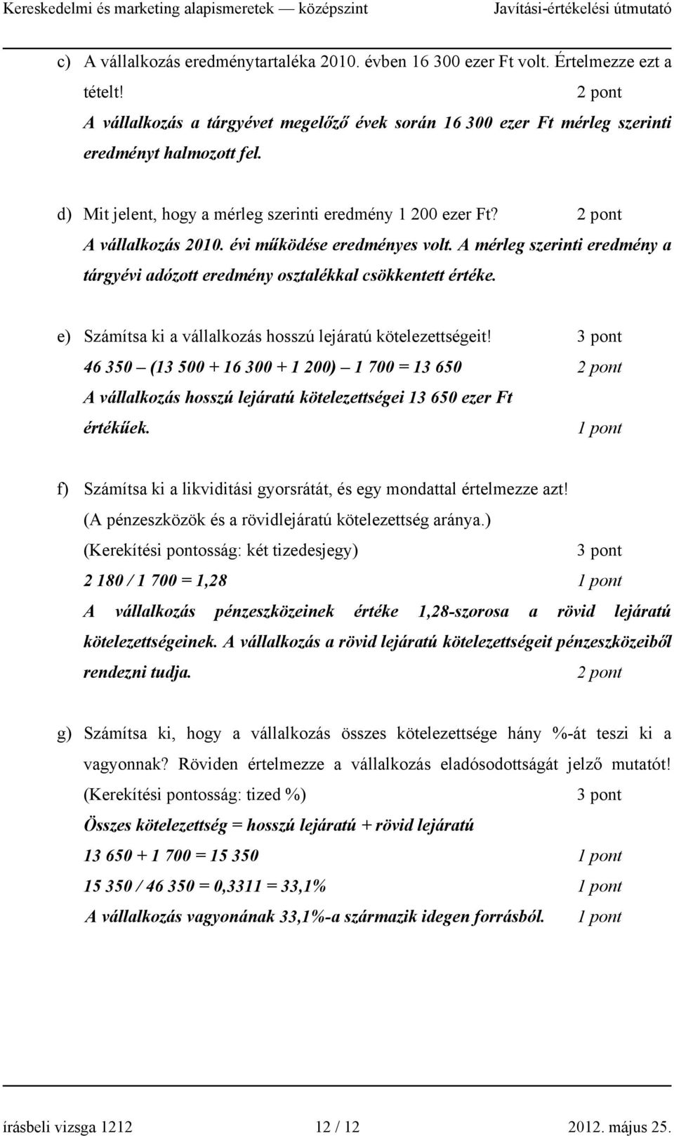 évi működése eredményes volt. A mérleg szerinti eredmény a tárgyévi adózott eredmény osztalékkal csökkentett értéke. e) Számítsa ki a vállalkozás hosszú lejáratú kötelezettségeit!