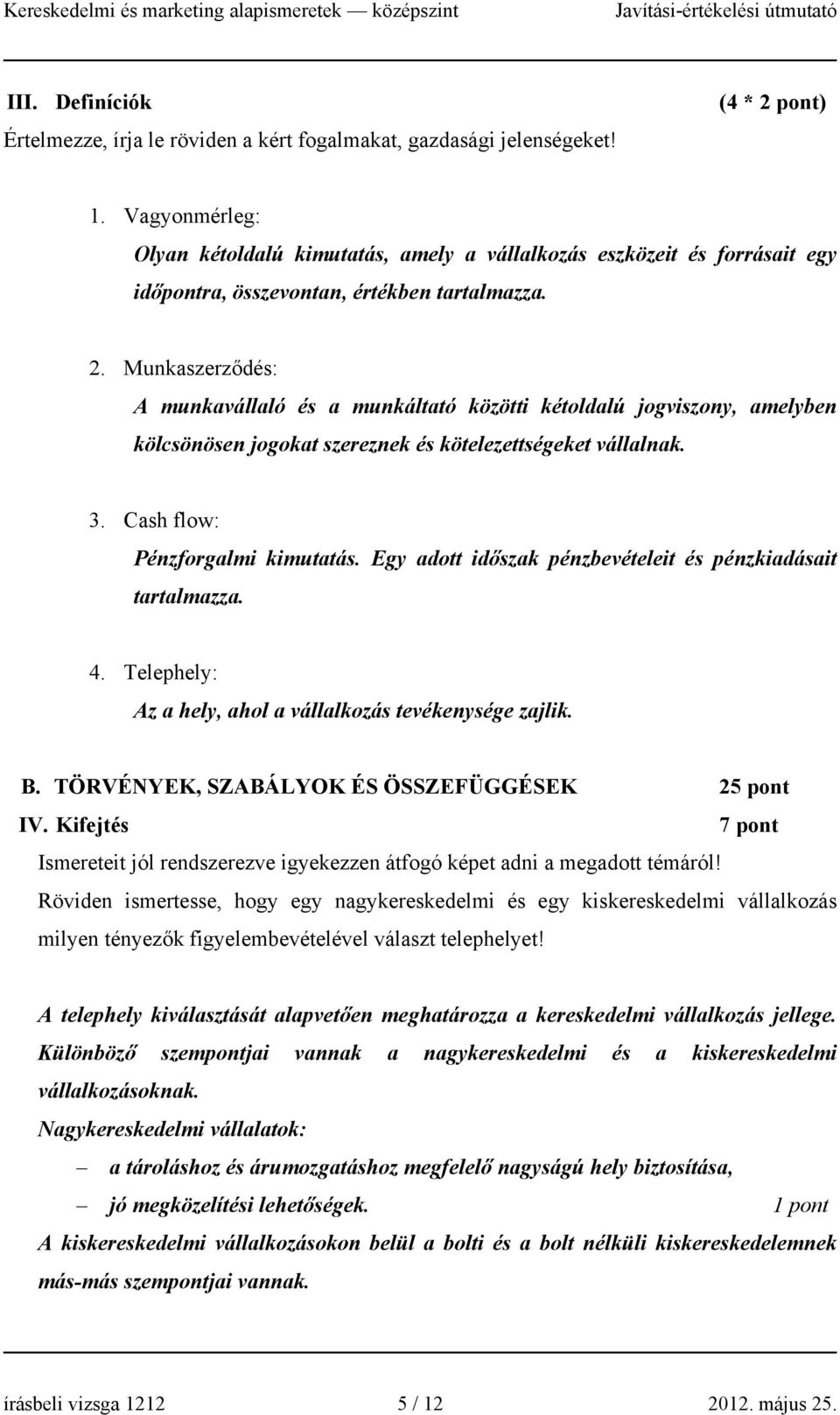 Munkaszerződés: A munkavállaló és a munkáltató közötti kétoldalú jogviszony, amelyben kölcsönösen jogokat szereznek és kötelezettségeket vállalnak. 3. Cash flow: Pénzforgalmi kimutatás.