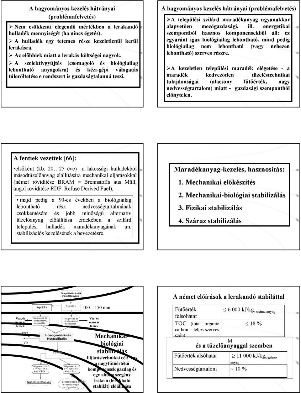 A hagyományos kezelés hátrányai (problémafelvetés) A települési szilárd maradékanyag ugyanakkor alapvetően mezőgazdasági, ill.