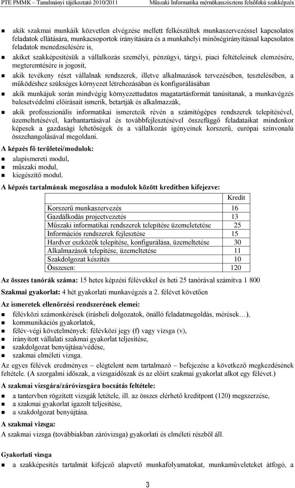 alkalmazások tervezésében, tesztelésében, a működéshez szükséges környezet létrehozásában és konfigurálásában akik munkájuk során mindvégig környezettudatos magatartásformát tanúsítanak, a